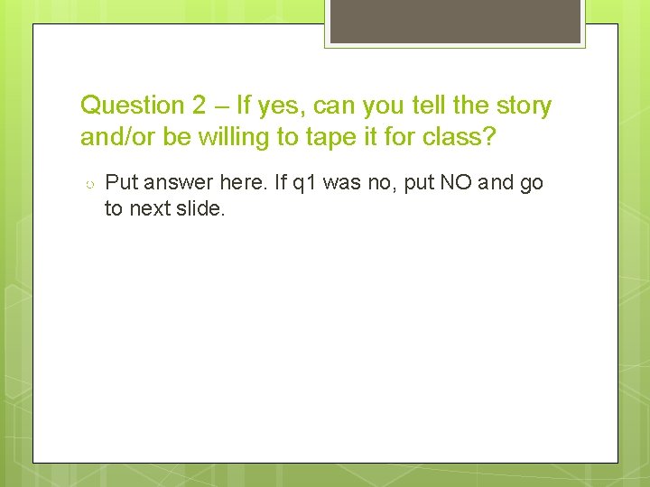 Question 2 – If yes, can you tell the story and/or be willing to