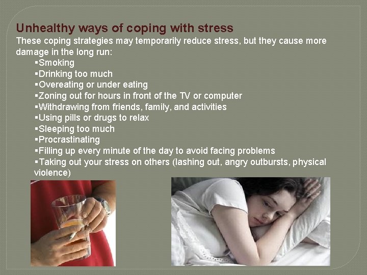 Unhealthy ways of coping with stress These coping strategies may temporarily reduce stress, but