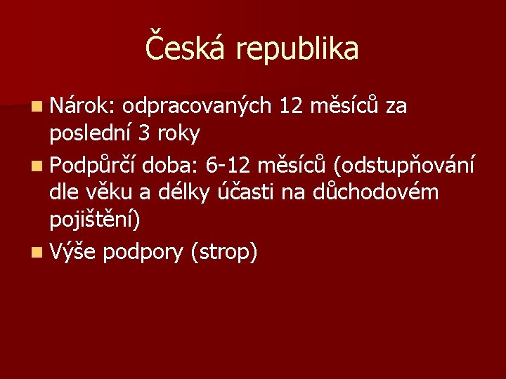 Česká republika n Nárok: odpracovaných 12 měsíců za poslední 3 roky n Podpůrčí doba: