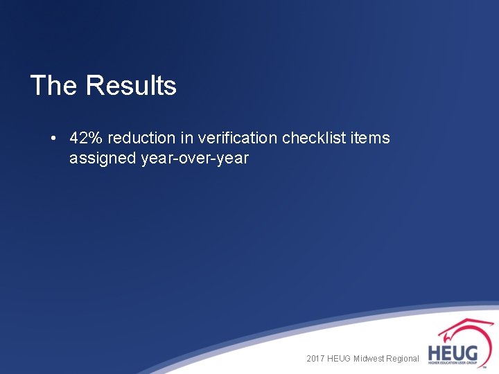 The Results • 42% reduction in verification checklist items assigned year-over-year 2017 HEUG Midwest