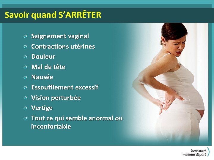 Savoir quand S’ARRÊTER Saignement vaginal Contractions utérines Douleur Mal de tête Nausée Essoufflement excessif