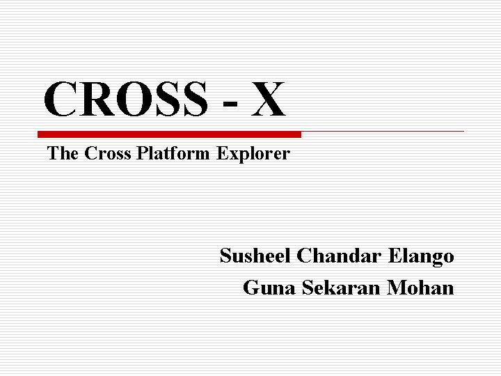 CROSS - X The Cross Platform Explorer Susheel Chandar Elango Guna Sekaran Mohan 