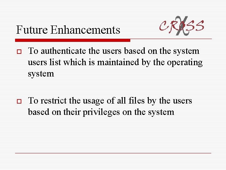 Future Enhancements o To authenticate the users based on the system users list which