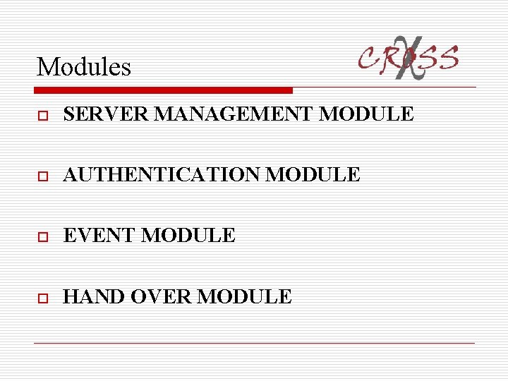 Modules o SERVER MANAGEMENT MODULE o AUTHENTICATION MODULE o EVENT MODULE o HAND OVER