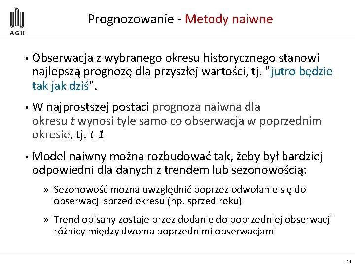 Prognozowanie - Metody naiwne • Obserwacja z wybranego okresu historycznego stanowi najlepszą prognozę dla