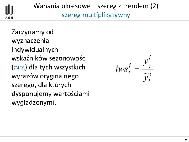 Wahania okresowe – szereg z trendem (2) szereg multiplikatywny Zaczynamy od wyznaczenia indywidualnych wskaźników