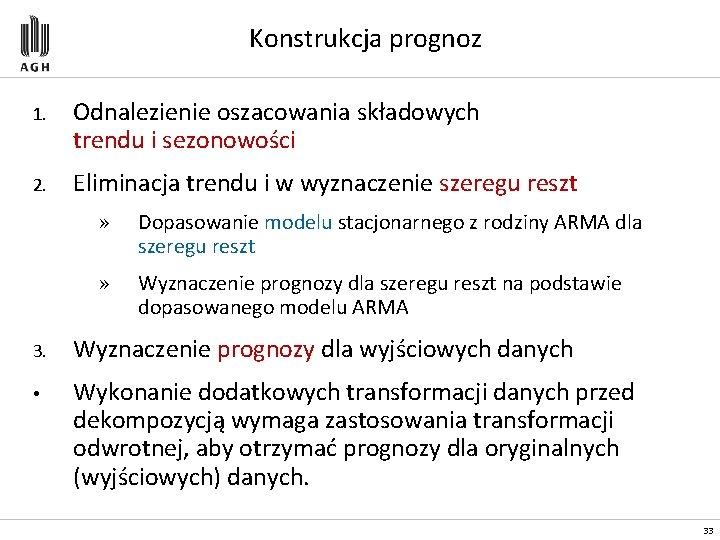 Konstrukcja prognoz 1. Odnalezienie oszacowania składowych trendu i sezonowości 2. Eliminacja trendu i w