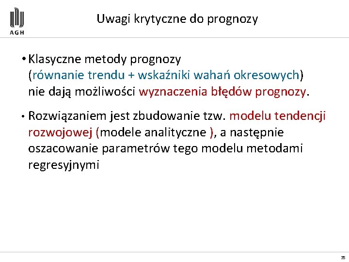 Uwagi krytyczne do prognozy • Klasyczne metody prognozy (równanie trendu + wskaźniki wahań okresowych)