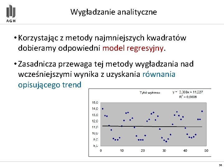 Wygładzanie analityczne • Korzystając z metody najmniejszych kwadratów dobieramy odpowiedni model regresyjny. • Zasadnicza