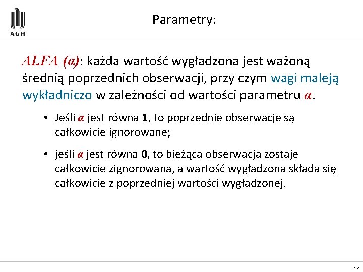 Parametry: ALFA (α): każda wartość wygładzona jest ważoną średnią poprzednich obserwacji, przy czym wagi