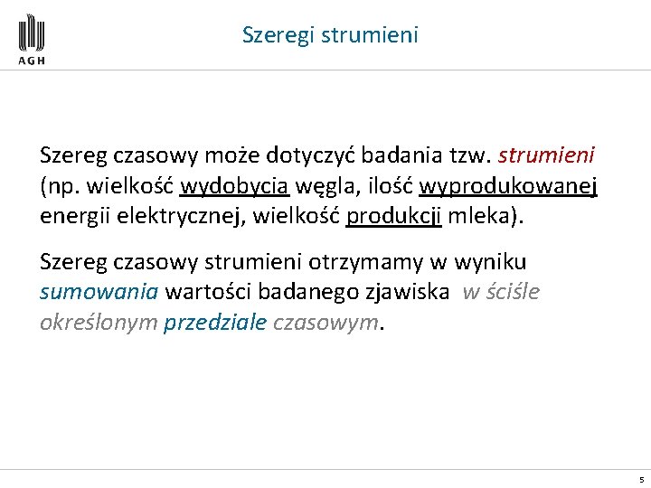 Szeregi strumieni Szereg czasowy może dotyczyć badania tzw. strumieni (np. wielkość wydobycia węgla, ilość