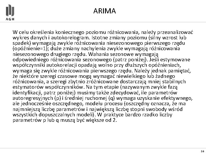 ARIMA W celu określenia koniecznego poziomu różnicowania, należy przeanalizować wykres danych i autokorelogram. Istotne