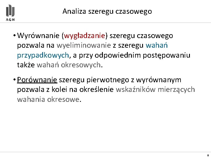 Analiza szeregu czasowego • Wyrównanie (wygładzanie) szeregu czasowego pozwala na wyeliminowanie z szeregu wahań