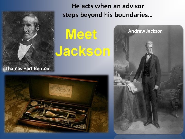 He acts when an advisor steps beyond his boundaries… Meet Jackson Thomas Hart Benton