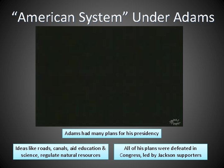 “American System” Under Adams had many plans for his presidency Ideas like roads, canals,