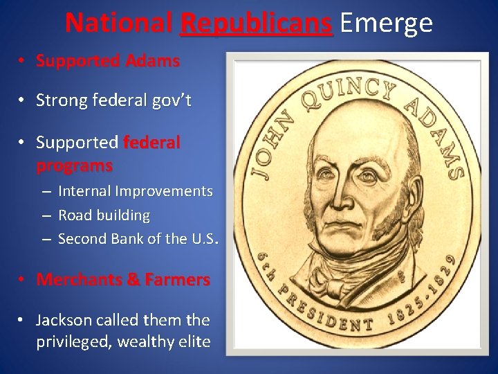National Republicans Emerge • Supported Adams • Strong federal gov’t • Supported federal programs