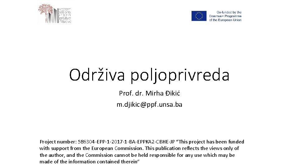 Održiva poljoprivreda Prof. dr. Mirha Đikić m. djikic@ppf. unsa. ba Project number: 586304 -EPP-1