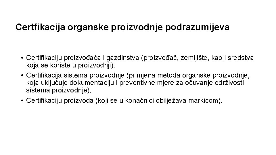 Certfikacija organske proizvodnje podrazumijeva • Certifikaciju proizvođača i gazdinstva (proizvođač, zemljište, kao i sredstva