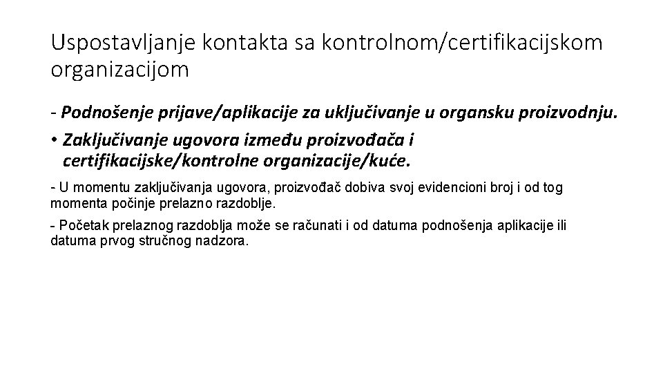 Uspostavljanje kontakta sa kontrolnom/certifikacijskom organizacijom - Podnošenje prijave/aplikacije za uključivanje u organsku proizvodnju. • Uspostavljanje kontakta sa kontrolnom/certifikacijskom organizacijom - Podnošenje prijave/aplikacije za uključivanje u organsku proizvodnju. •
