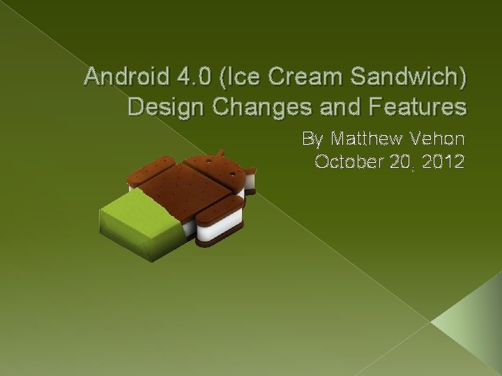 Android 4. 0 (Ice Cream Sandwich) Design Changes and Features By Matthew Vehon October