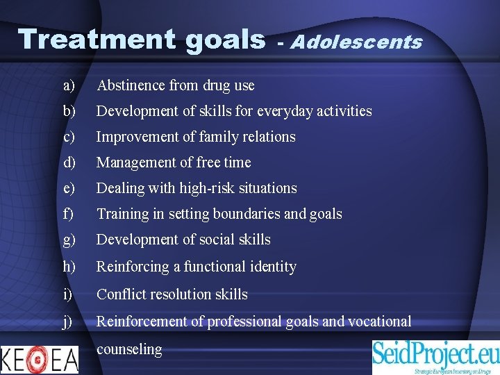 Treatment goals - Adolescents a) Abstinence from drug use b) Development of skills for