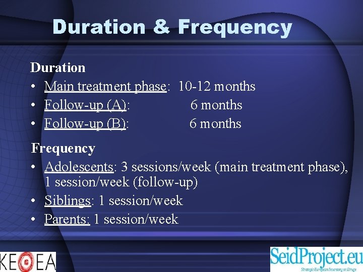 Duration & Frequency Duration • Main treatment phase: 10 -12 months • Follow-up (A):