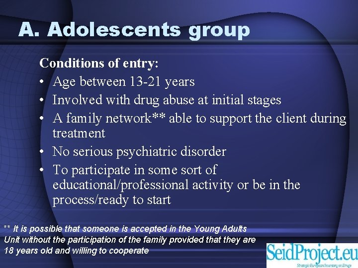 A. Adolescents group Conditions of entry: • Age between 13 -21 years • Involved