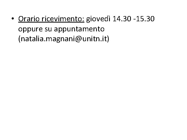  • Orario ricevimento: giovedì 14. 30 -15. 30 oppure su appuntamento (natalia. magnani@unitn.