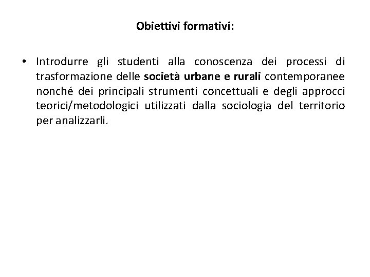 Obiettivi formativi: • Introdurre gli studenti alla conoscenza dei processi di trasformazione delle società