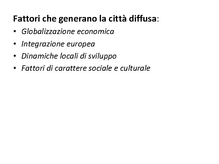 Fattori che generano la città diffusa: • • Globalizzazione economica Integrazione europea Dinamiche locali