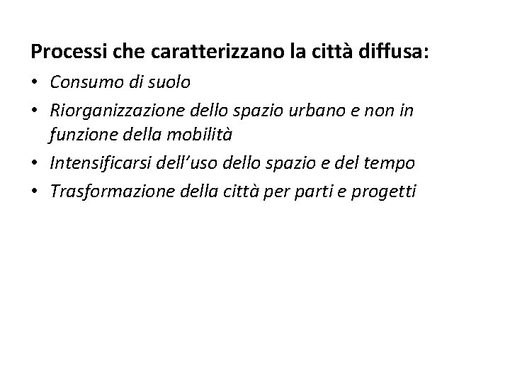 Processi che caratterizzano la città diffusa: • Consumo di suolo • Riorganizzazione dello spazio