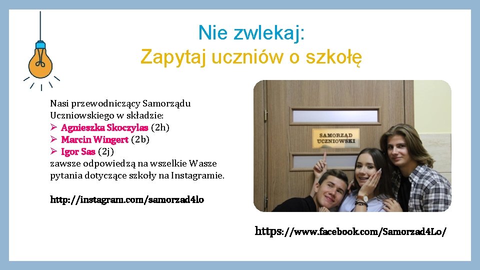 Nie zwlekaj: Zapytaj uczniów o szkołę Nasi przewodniczący Samorządu Uczniowskiego w składzie: Ø Agnieszka