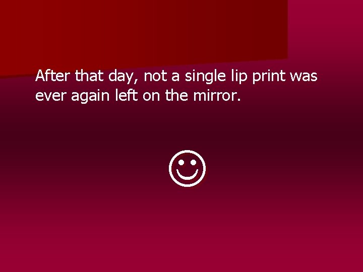 After that day, not a single lip print was ever again left on the After that day, not a single lip print was ever again left on the