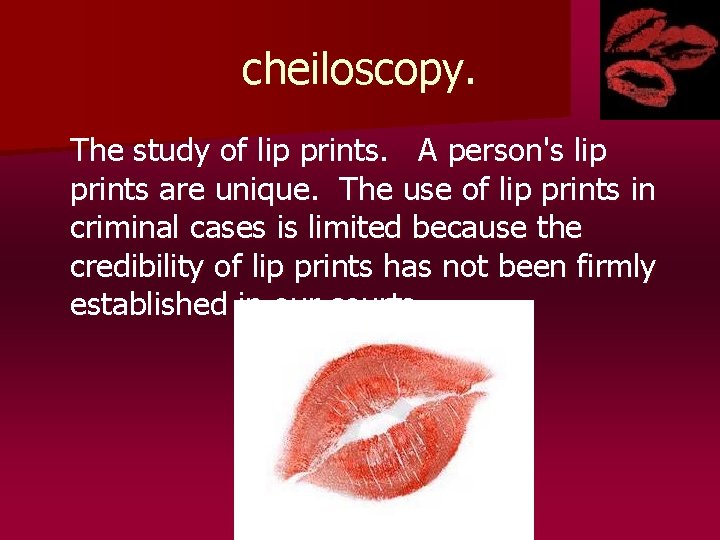 cheiloscopy. The study of lip prints. A person's lip prints are unique. The use cheiloscopy. The study of lip prints. A person's lip prints are unique. The use