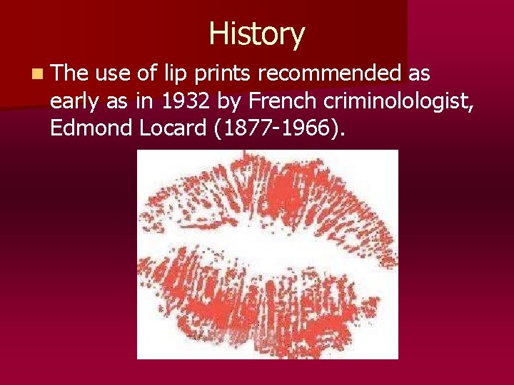 History n The use of lip prints recommended as early as in 1932 by History n The use of lip prints recommended as early as in 1932 by