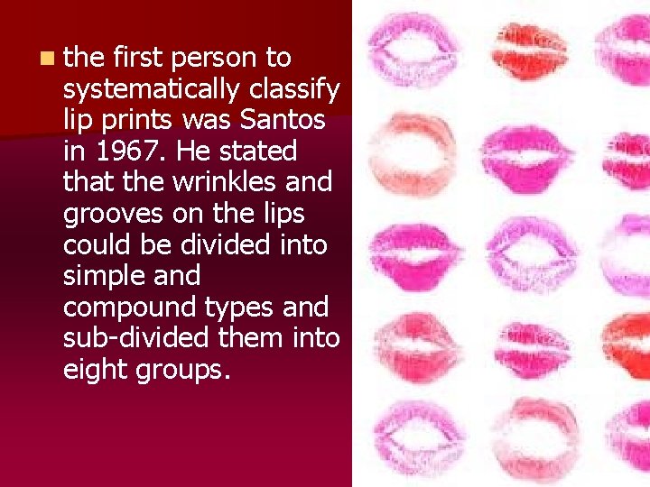 n the first person to systematically classify lip prints was Santos in 1967. He n the first person to systematically classify lip prints was Santos in 1967. He