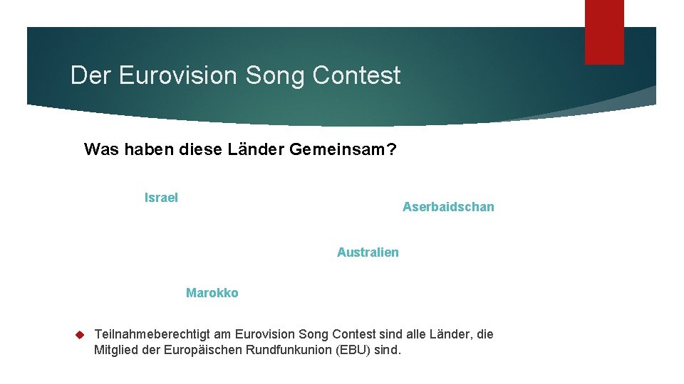 Der Eurovision Song Contest Was haben diese Länder Gemeinsam? Israel Aserbaidschan Australien Marokko Teilnahmeberechtigt
