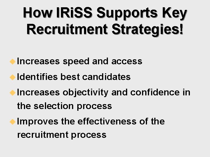 How IRi. SS Supports Key Recruitment Strategies! u Increases speed and access u Identifies