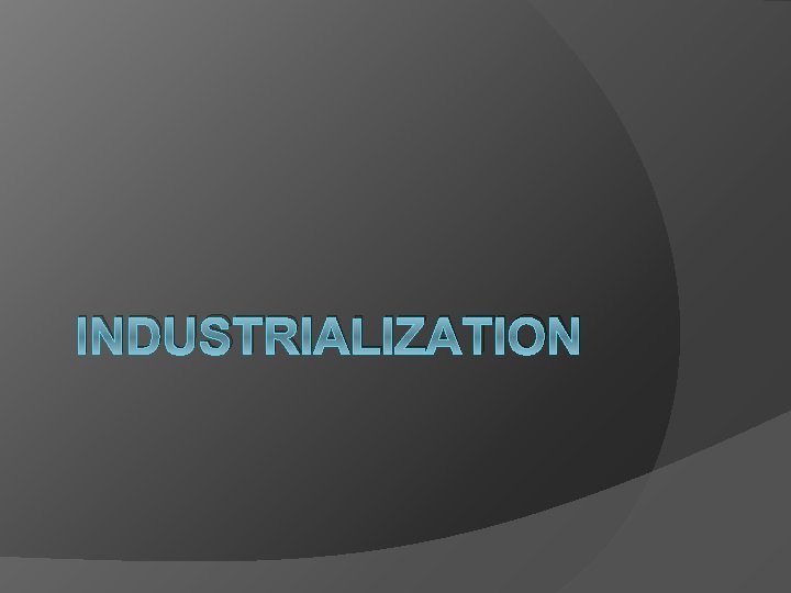 INDUSTRIALIZATION 