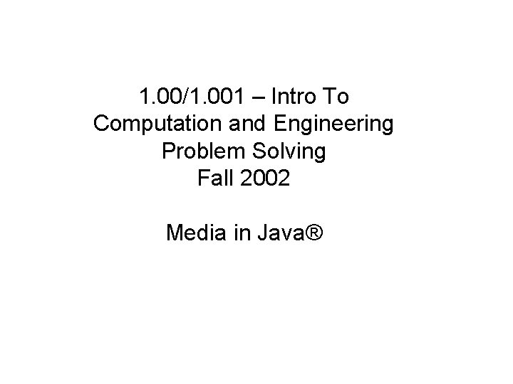 1. 00/1. 001 – Intro To Computation and Engineering Problem Solving Fall 2002 Media