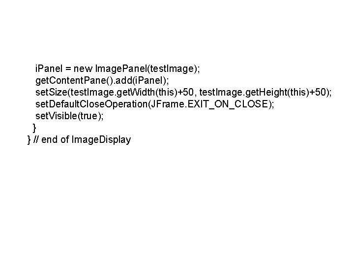 i. Panel = new Image. Panel(test. Image); get. Content. Pane(). add(i. Panel); set. Size(test.