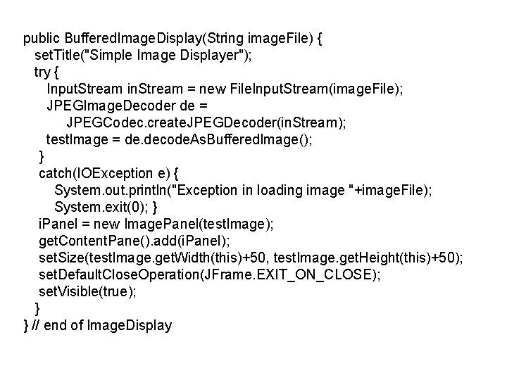 public Buffered. Image. Display(String image. File) { set. Title("Simple Image Displayer"); try { Input.