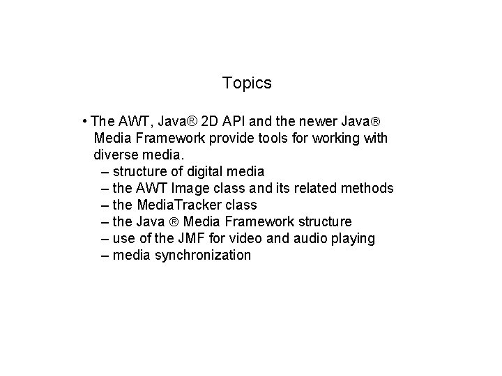 Topics • The AWT, Java® 2 D API and the newer Java® Media Framework