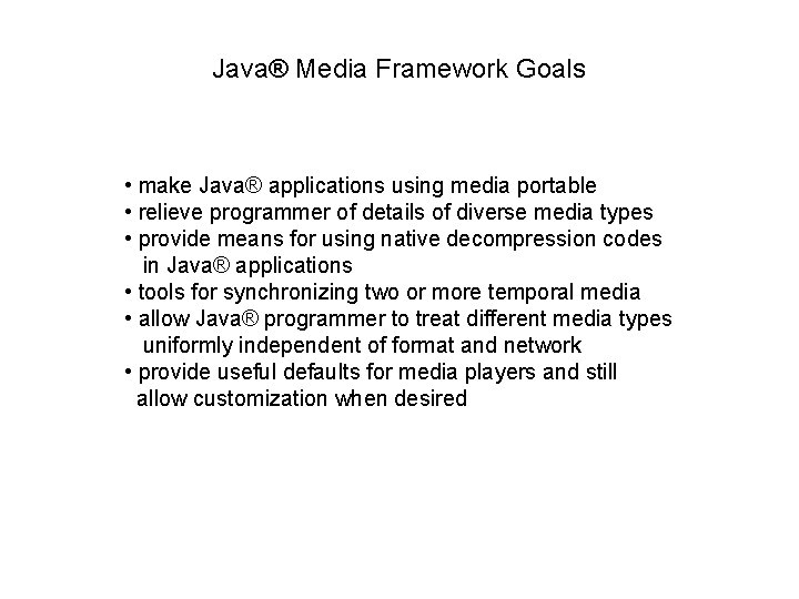 Java® Media Framework Goals • make Java® applications using media portable • relieve programmer