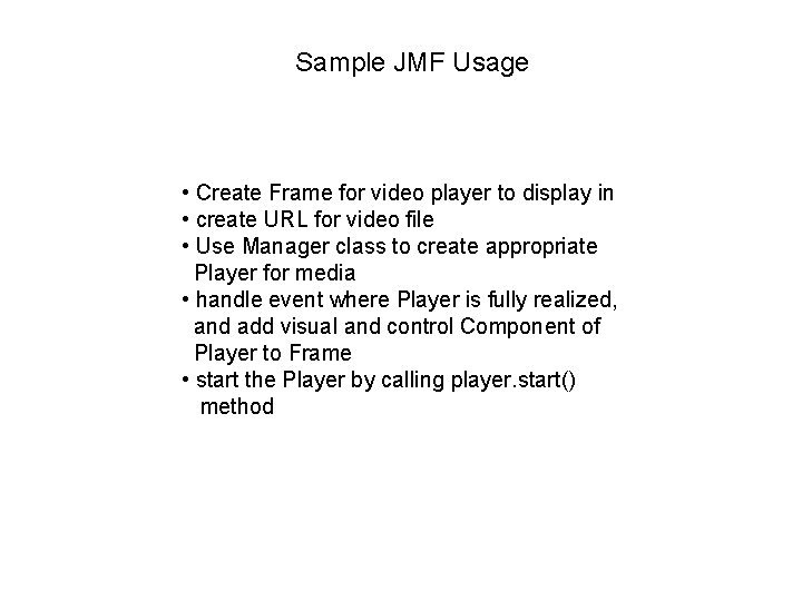 Sample JMF Usage • Create Frame for video player to display in • create