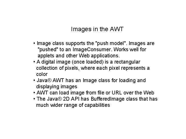 Images in the AWT • Image class supports the "push model". Images are "pushed"