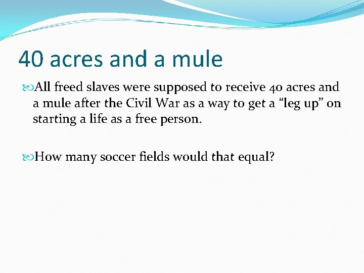 40 acres and a mule All freed slaves were supposed to receive 40 acres
