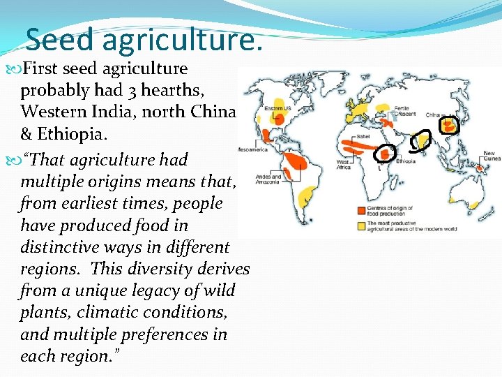 Seed agriculture. First seed agriculture probably had 3 hearths, Western India, north China &