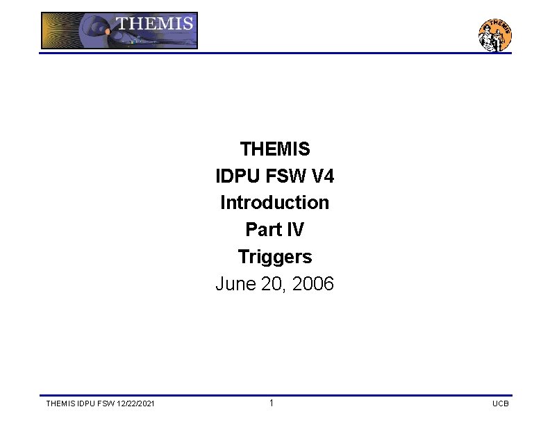 THEMIS IDPU FSW V 4 Introduction Part IV Triggers June 20, 2006 THEMIS IDPU