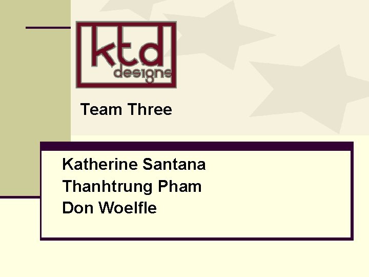 Team Three Katherine Santana Thanhtrung Pham Don Woelfle 